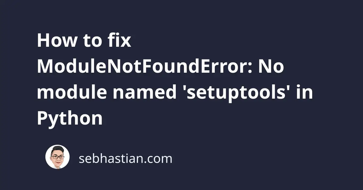 How To Fix Modulenotfounderror No Module Named Setuptools In Python Sebhastian