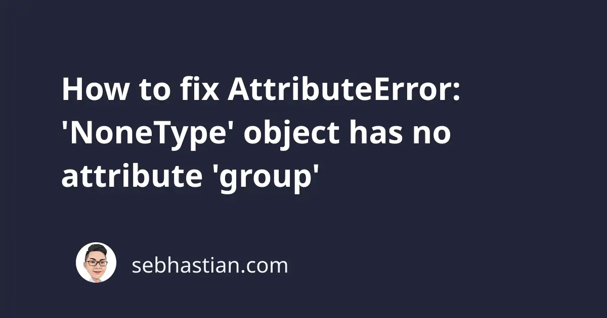 How To Fix AttributeError: 'NoneType' Object Has No Attribute 'group ...