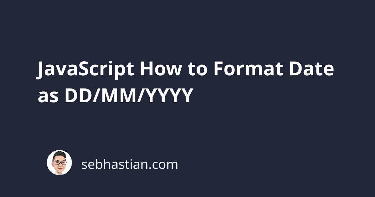 JavaScript How To Format Date As DD MM YYYY Sebhastian JavaScript How To Format Date As DD MM YYYY Sebhastian