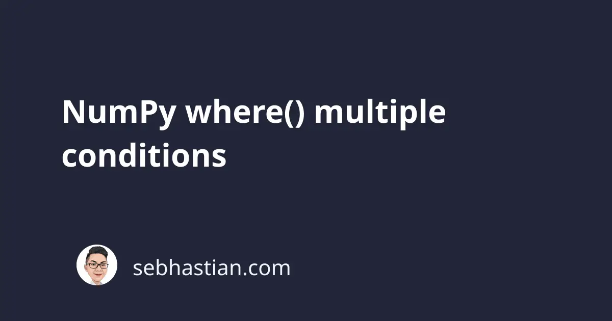 numpy-where-multiple-conditions-sebhastian