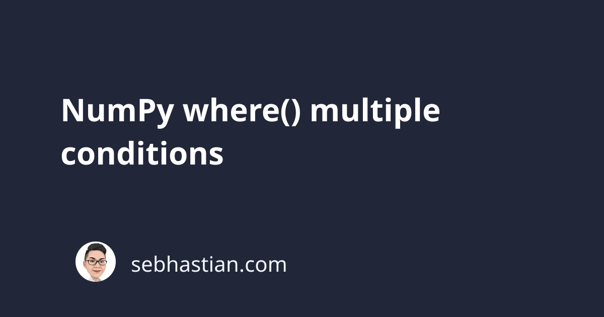  NumPy Where Multiple Conditions Sebhastian