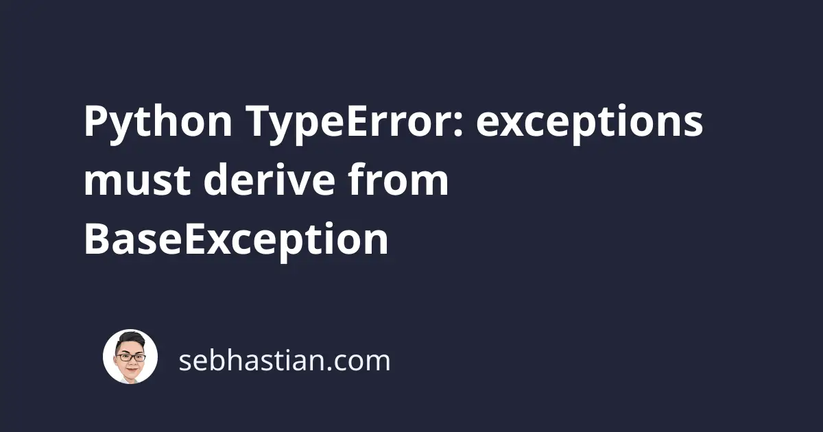 typeerror: exceptions must derive from baseexception - Fix Quickly